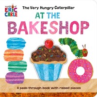 (The) Very Hungry Caterpillar at the Bakeshop: A Peek-Through Book with Raised Pieces