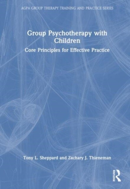 Group Psychotherapy with Children : Core Principles for Effective Practice (Hardcover)