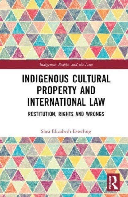Indigenous Cultural Property and International Law : Restitution, Rights and Wrongs (Hardcover)