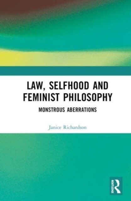 Law, Selfhood and Feminist Philosophy : Monstrous Aberrations (Hardcover)