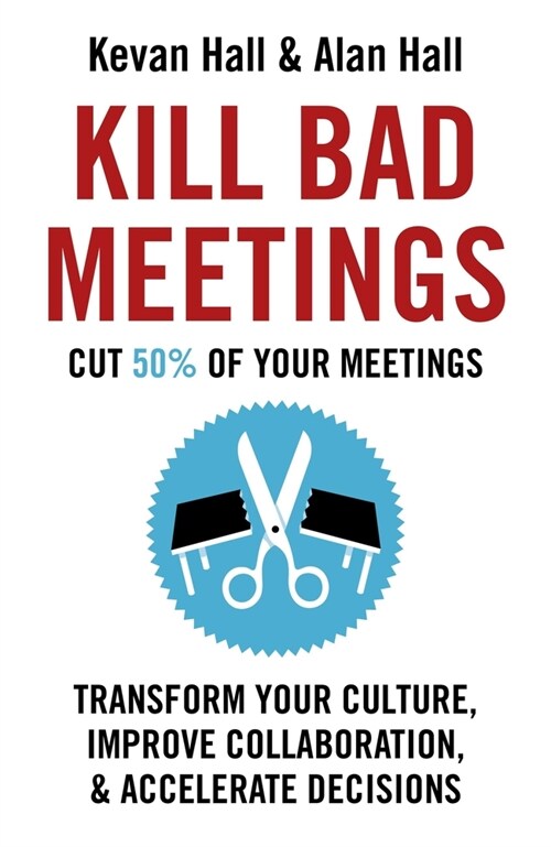 Kill Bad Meetings : Cut half your meetings and transform your productivity (Paperback)