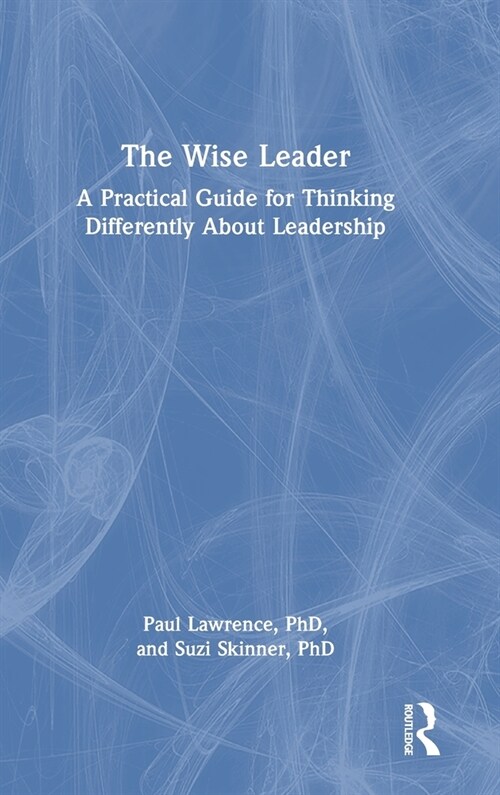 The Wise Leader : A Practical Guide for Thinking Differently About Leadership (Hardcover)