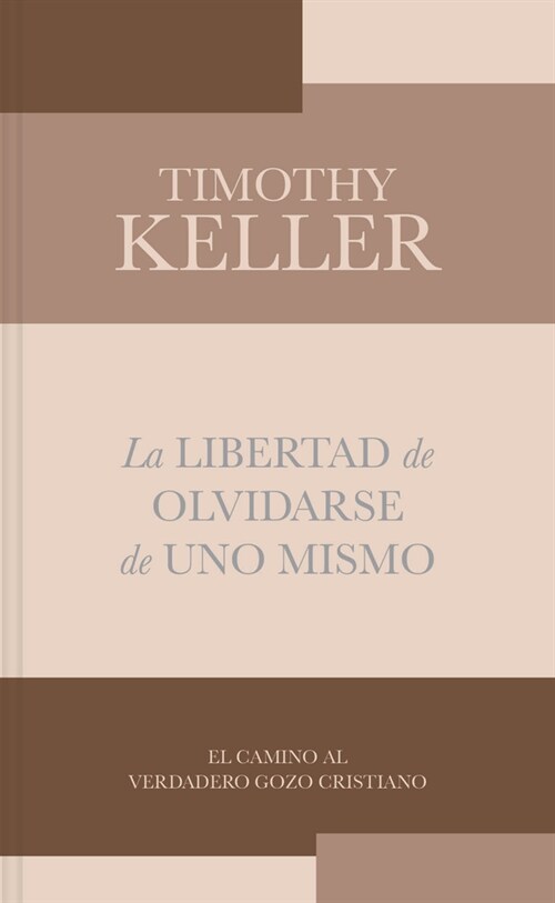 La Libertad de Olvidarse de Uno Mismo: El Camino Al Verdadero Gozo Cristinano (Paperback)