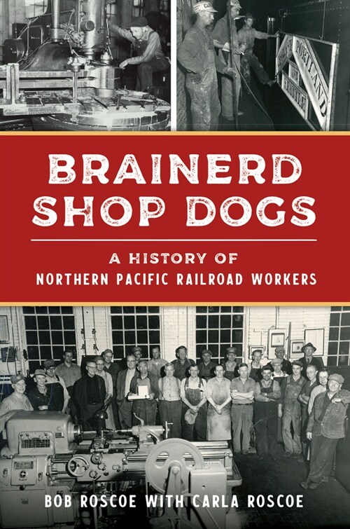 Brainerd Shop Dogs: A History of Northern Pacific Railroad Workers (Paperback)