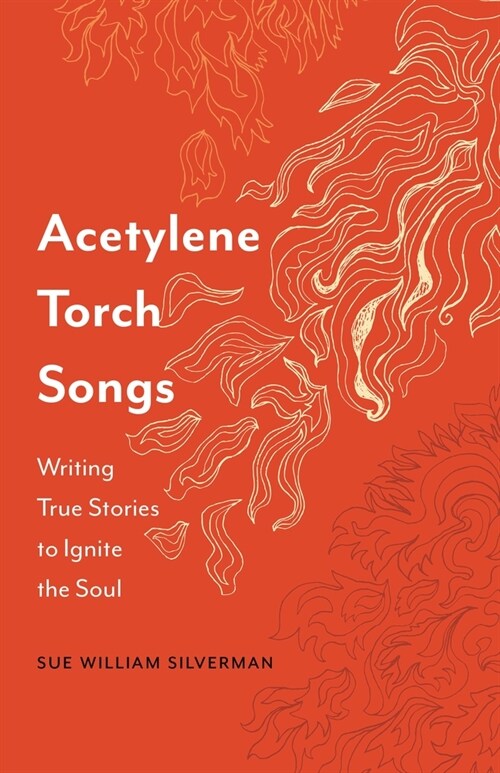 Acetylene Torch Songs: Writing True Stories to Ignite the Soul (Paperback)