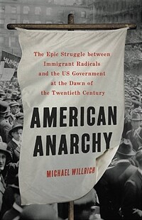 American Anarchy: The Epic Struggle Between Immigrant Radicals and the Us Government at the Dawn of the Twentieth Century (Hardcover)