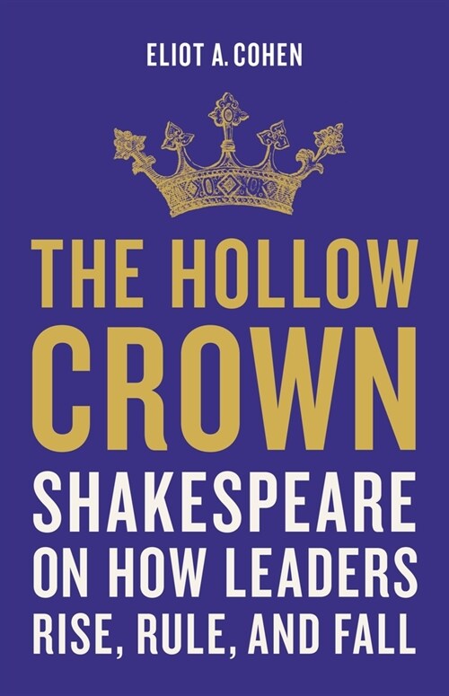 The Hollow Crown: Shakespeare on How Leaders Rise, Rule, and Fall (Hardcover)