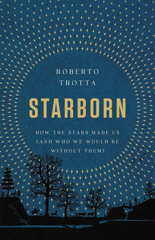 Starborn: How the Stars Made Us (and Who We Would Be Without Them) (Hardcover)