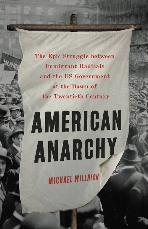 American Anarchy: The Epic Struggle Between Immigrant Radicals and the Us Government at the Dawn of the Twentieth Century (Hardcover)