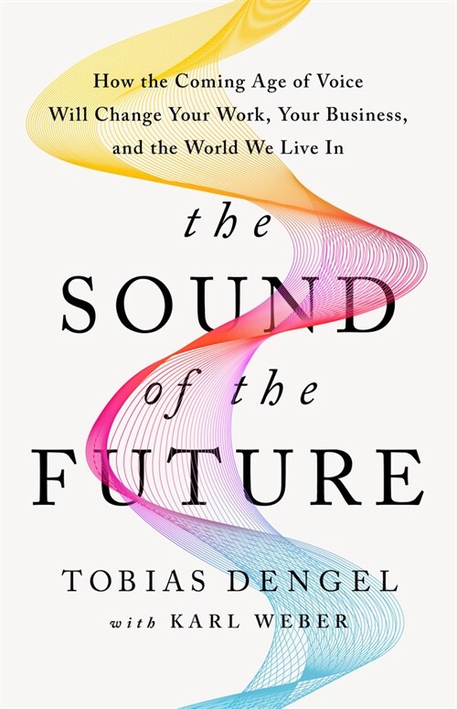 The Sound of the Future: The Coming Age of Voice Technology (Hardcover)