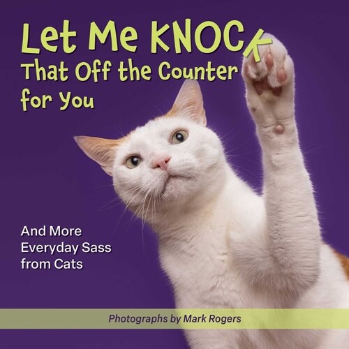 Let Me Knock That Off the Counter for You: And More Everyday Sass from Cats (Paperback)