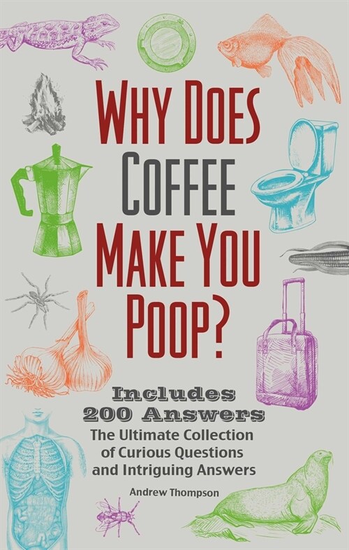 Why Does Coffee Make You Poop?: The Ultimate Collection of Curious Questions and Intriguing Answers (Paperback)