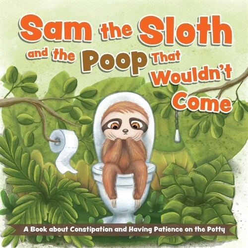 Sam the Sloth and the Poop That Wouldnt Come: A Book about Constipation and Having Patience on the Potty (Board Books)