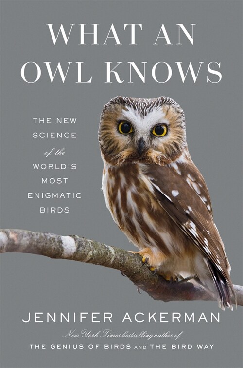 What an Owl Knows: The New Science of the Worlds Most Enigmatic Birds (Hardcover)