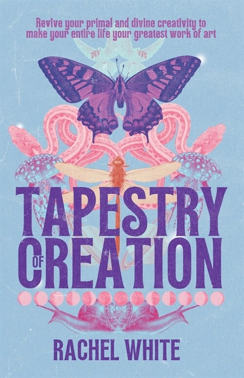 Tapestry of Creation: Revive your primal and divine creativity to make your entire life your greatest work of art (Paperback)