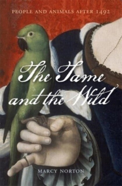The Tame and the Wild: People and Animals After 1492 (Hardcover)