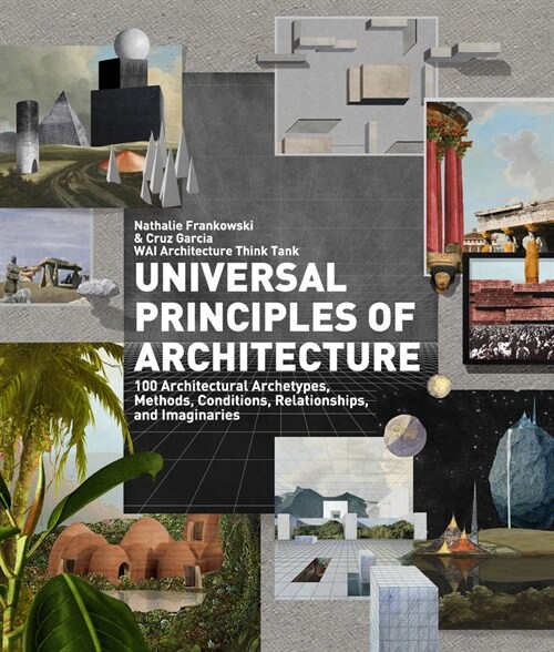 Universal Principles of Architecture: 100 Architectural Archetypes, Methods, Conditions, Relationships, and Imaginaries (Hardcover)