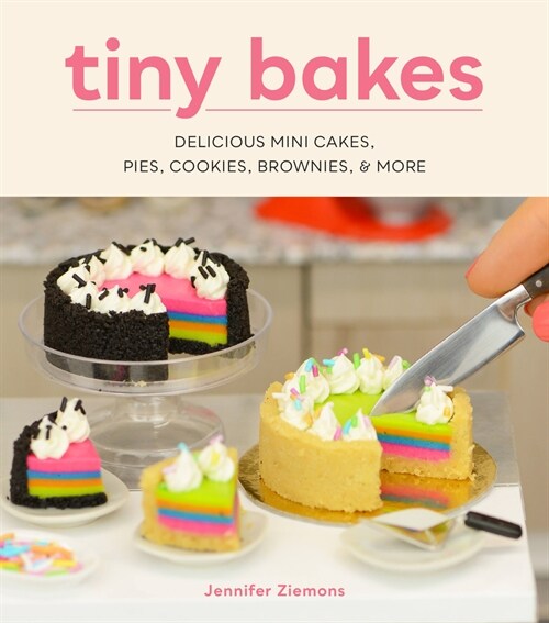 Tiny Bakes: Delicious Mini Cakes, Pies, Cookies, Brownies, and More (Hardcover)