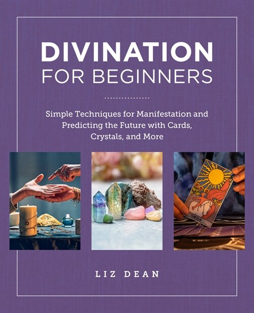 Divination for Beginners: Simple Techniques for Manifestation and Predicting the Future with Cards, Crystals, and More (Paperback)