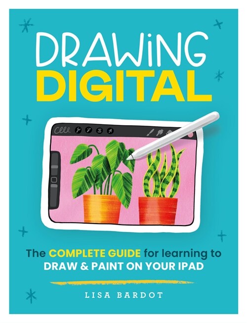 Drawing Digital: The Complete Guide for Learning to Draw & Paint on Your iPad (Paperback)