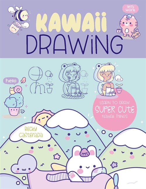 Kawaii Drawing: Learn to Draw More Than 100 Super Cute Things (Paperback)
