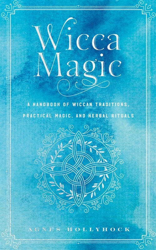 Wicca Magic: A Handbook of Wiccan History, Traditions, and Rituals (Hardcover)