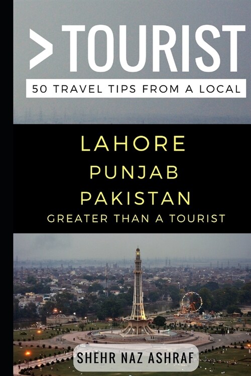 Greater Than a Tourist - Lahore Punjab Pakistan: 50 Travel Tips from a Local (Paperback)