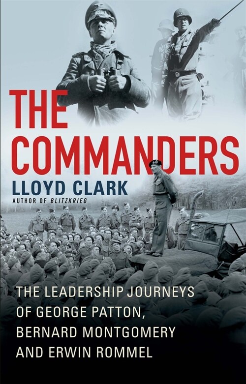 The Commanders: The Leadership Journeys of George Patton, Bernard Montgomery, and Erwin Rommel (Paperback)