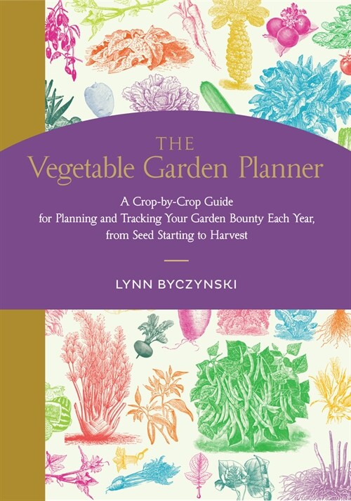 The Vegetable Garden Planner: A Crop-By-Crop Guide for Planning and Tracking Your Garden Bounty Each Year, from Seed Starting to Harvest (Paperback)