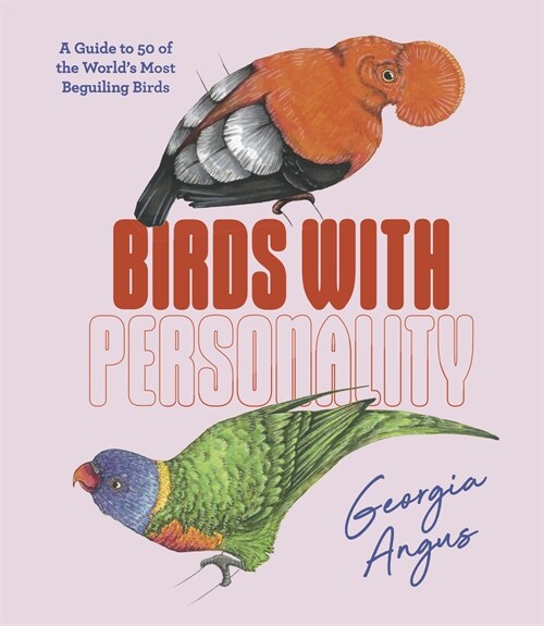 Birds with Personality: A Guide to 50 of the Worlds Most Beguiling Birds (Hardcover)