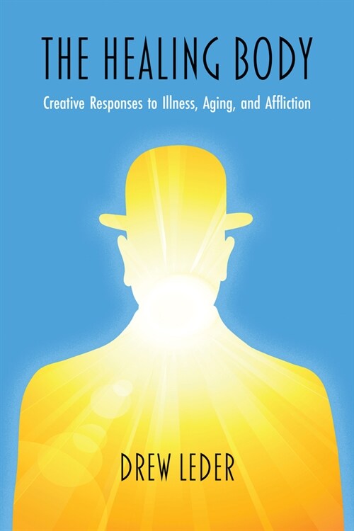 The Healing Body: Creative Responses to Illness, Aging, and Affliction (Paperback)