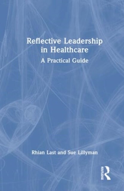 Reflective Leadership in Healthcare : A Practical Guide (Hardcover)