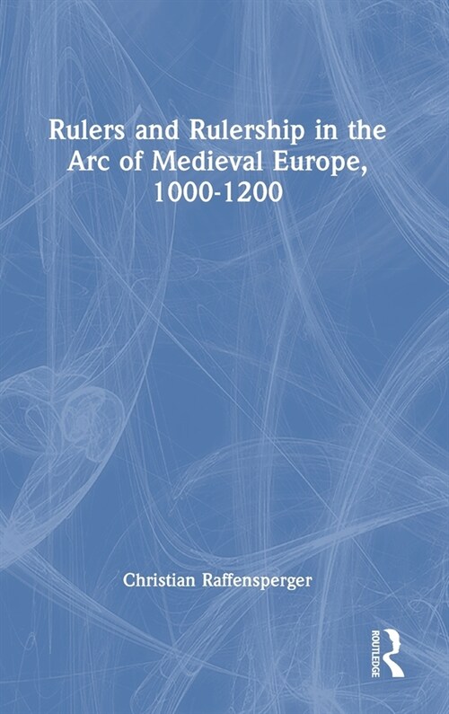 Rulers and Rulership in the Arc of Medieval Europe, 1000-1200 (Hardcover)