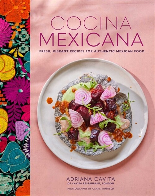 Cocina Mexicana : Fresh, Vibrant Recipes for Authentic Mexican Food (Hardcover)