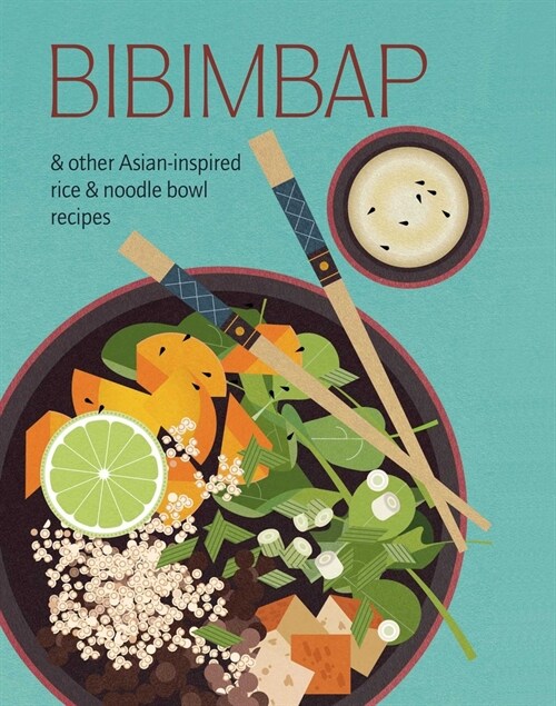 Bibimbap : And Other Asian-Inspired Rice & Noodle Bowl Recipes (Hardcover)