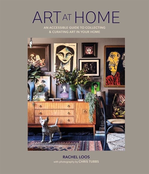 Art at Home : An Accessible Guide to Collecting and Curating Art in Your Home (Hardcover)