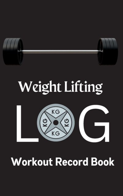 Weight Lifting Log Book: Weight Training Log & Workout Record Book for Men and Women Fitness Record Tracker & Workout Log Book for Weight Loss (Hardcover)