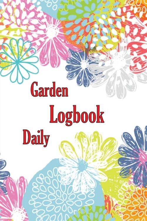 Garden Daily Logbook: Garden Daily Keeper for Beginners and Avid Gardeners, Flowers, Fruit, Vegetable Planting and Care instructions Perfect (Paperback)