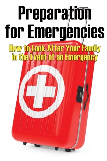 Preparation for Emergencies: How to Look After Your Family in the Event of an Emergency (Paperback)