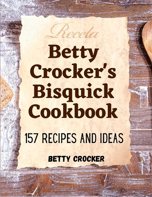 Betty Crockers Bisquick Cookbook: 157 Recipes And Ideas (Paperback)