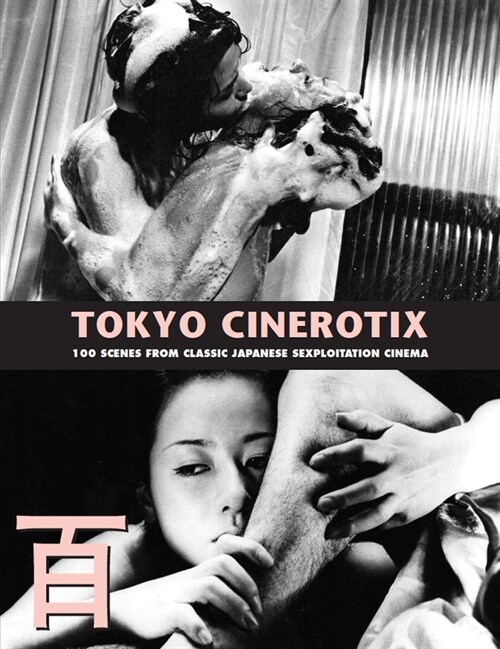 Tokyo Cinerotix : 100 Scenes from Classic Japanese Sexploitation Cinema (Paperback)