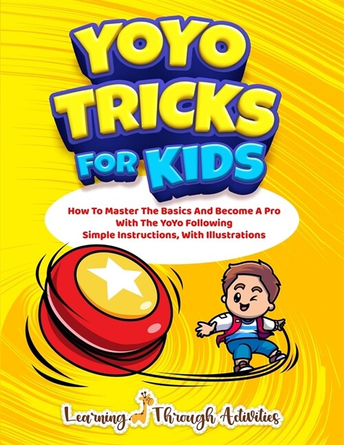YoYo Tricks For Kids: How To Master The Basics And Become A Pro With The YoYo Following Simple Instructions, With Illustrations (Paperback)