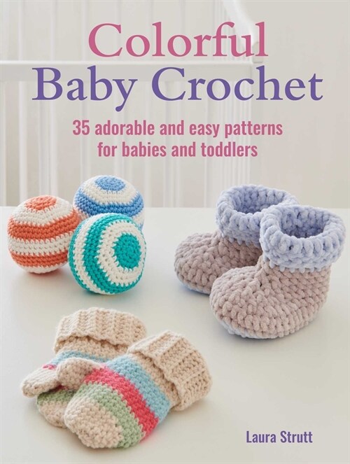 Colorful Baby Crochet: 35 Adorable and Easy Patterns for Babies and Toddlers (Paperback)