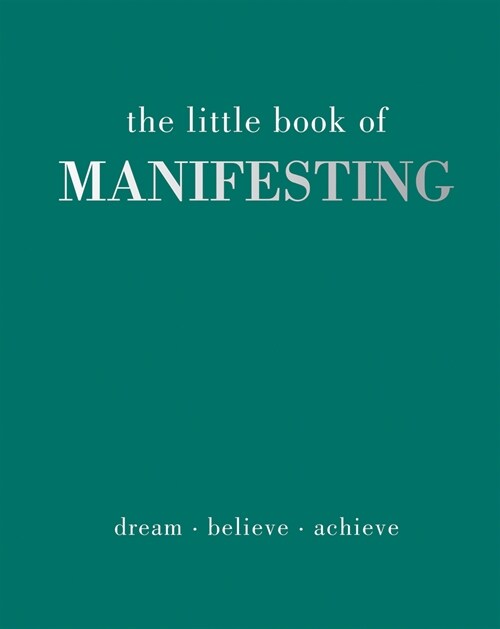 The Little Book of Manifesting : Dream. Believe. Achieve. (Hardcover)