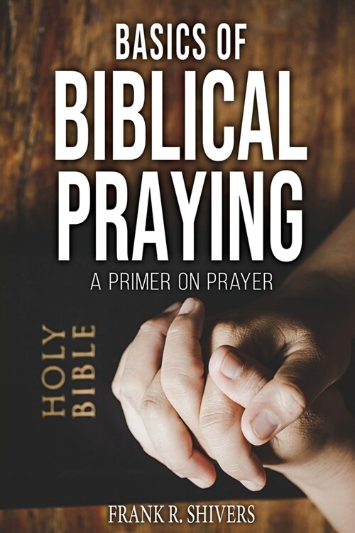 Basics of Biblical Praying (Paperback)