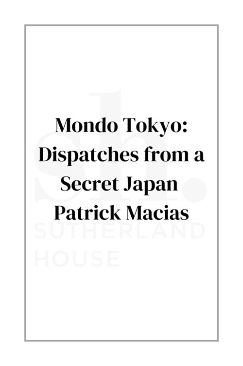 Mondo Tokyo: Dispatches from a Secret Japan (Paperback)