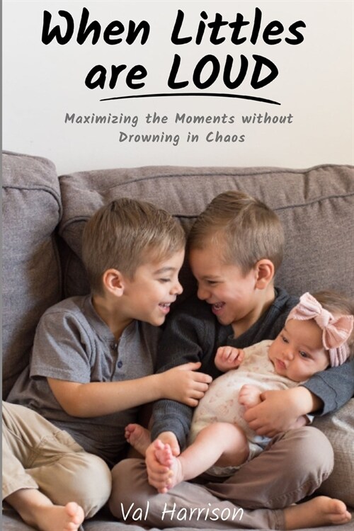 When Littles are Loud: Maximizing the Moments without Drowning in Chaos (Paperback)