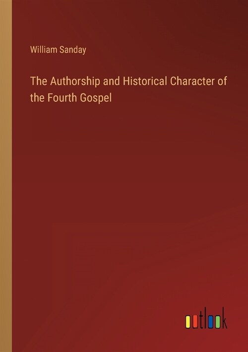 The Authorship and Historical Character of the Fourth Gospel (Paperback)