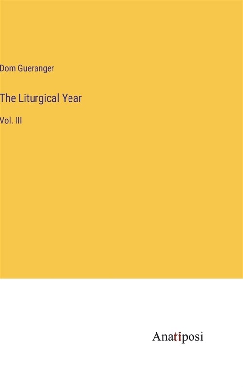 The Liturgical Year: Vol. III (Hardcover)