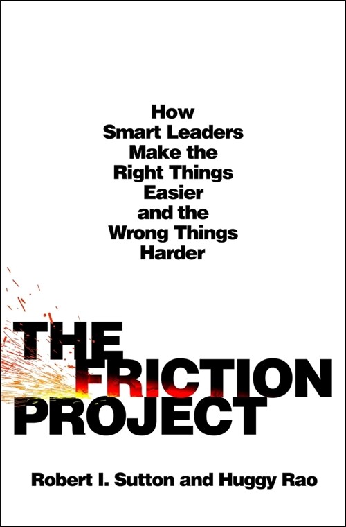 The Friction Project: How Smart Leaders Make the Right Things Easier and the Wrong Things Harder (Hardcover)